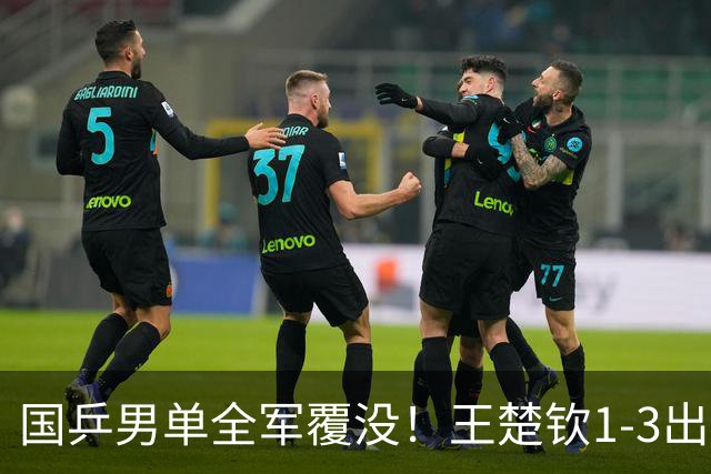 国乒男单全军覆没！王楚钦1-3出局 林诗栋0-3大勒布伦