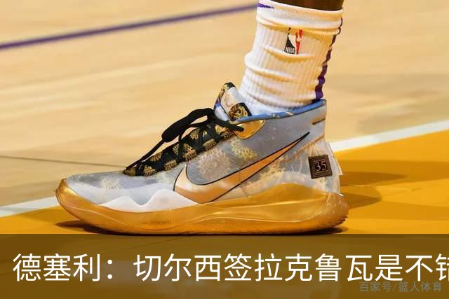 德塞利：切尔西签拉克鲁瓦是不错的交易，但他们还需要领袖