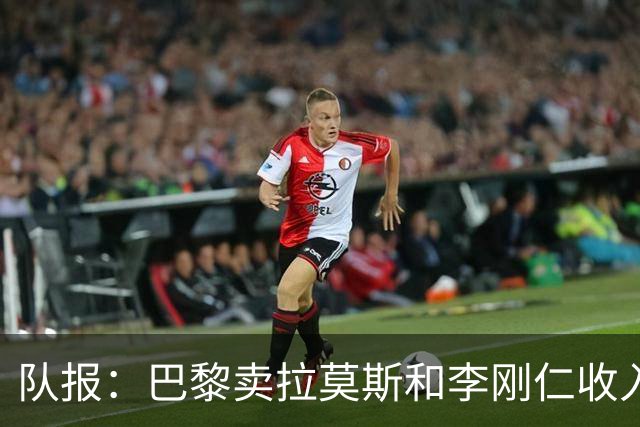队报：巴黎卖拉莫斯和李刚仁收入破亿，将签阿克利乌舍和迪奥曼德
