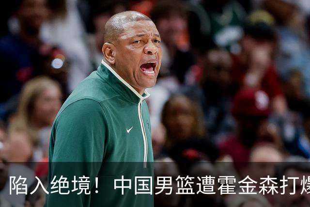 陷入绝境！中国男篮遭霍金森打爆 末轮不胜将无缘世界杯